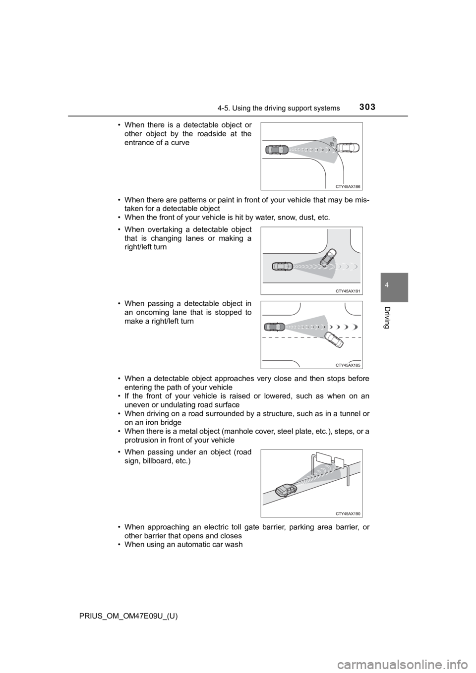 TOYOTA PRIUS 2021  Owners Manual (in English) PRIUS_OM_OM47E09U_(U)
3034-5. Using the driving support systems
4
Driving
• When there are patterns or paint in front of your vehicle that  may be mis-
taken for a detectable object
• When the fro