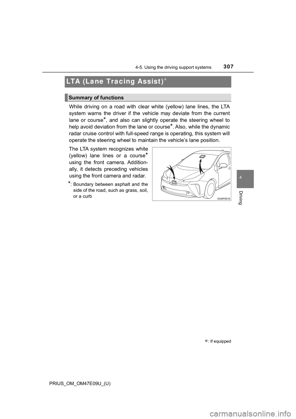 TOYOTA PRIUS 2021  Owners Manual (in English) 307
PRIUS_OM_OM47E09U_(U)
4-5. Using the driving support systems
4
Driving
LTA (Lane Tracing Assist)
While  driving  on  a  road  with  clear  white  (yellow)  lane  lines,  t he  LTA
system  warns