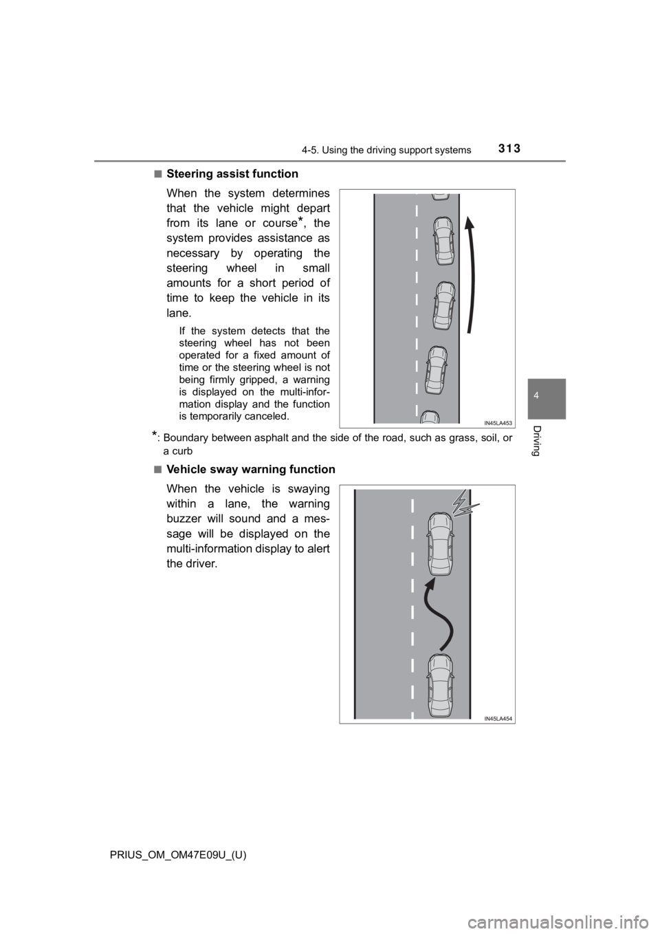 TOYOTA PRIUS 2021  Owners Manual (in English) PRIUS_OM_OM47E09U_(U)
3134-5. Using the driving support systems
4
Driving
■Steering assist function
When  the  system  determines
that  the  vehicle  might  depart
from  its  lane  or  course
*,  th