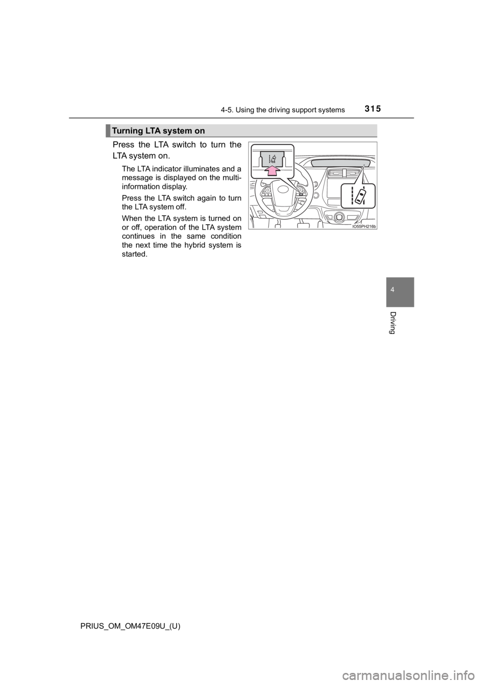 TOYOTA PRIUS 2021  Owners Manual (in English) PRIUS_OM_OM47E09U_(U)
3154-5. Using the driving support systems
4
Driving
Press  the  LTA  switch  to  turn  the
LTA system on.
The LTA indicator illuminates and a
message is displayed on the multi-
i