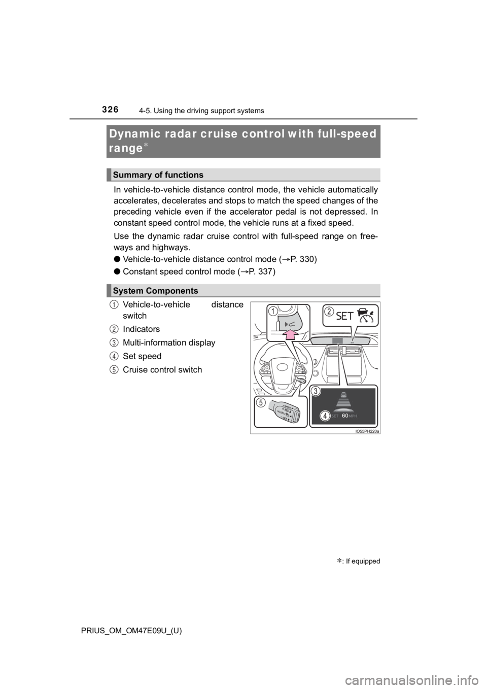 TOYOTA PRIUS 2021  Owners Manual (in English) 326
PRIUS_OM_OM47E09U_(U)
4-5. Using the driving support systems
Dynamic radar cruise controlwith full-speed 
range

In  vehicle-to-vehicle  distance  control  mode,  the  vehicle  automa tic
