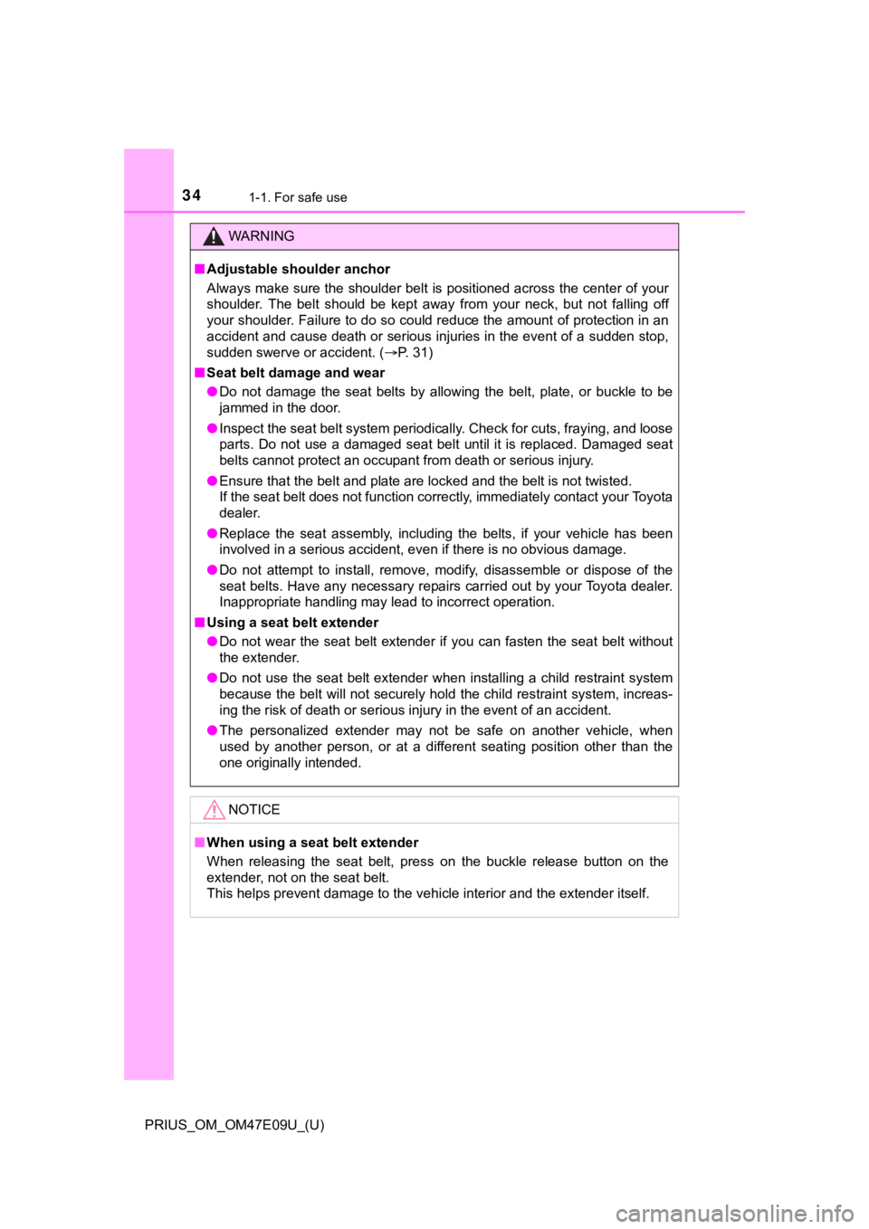 TOYOTA PRIUS 2021  Owners Manual (in English) 341-1. For safe use
PRIUS_OM_OM47E09U_(U)
WARNING
■Adjustable shoulder anchor
Always make sure the shoulder belt is positioned across the cen ter of your
shoulder.  The  belt  should  be  kept  away
