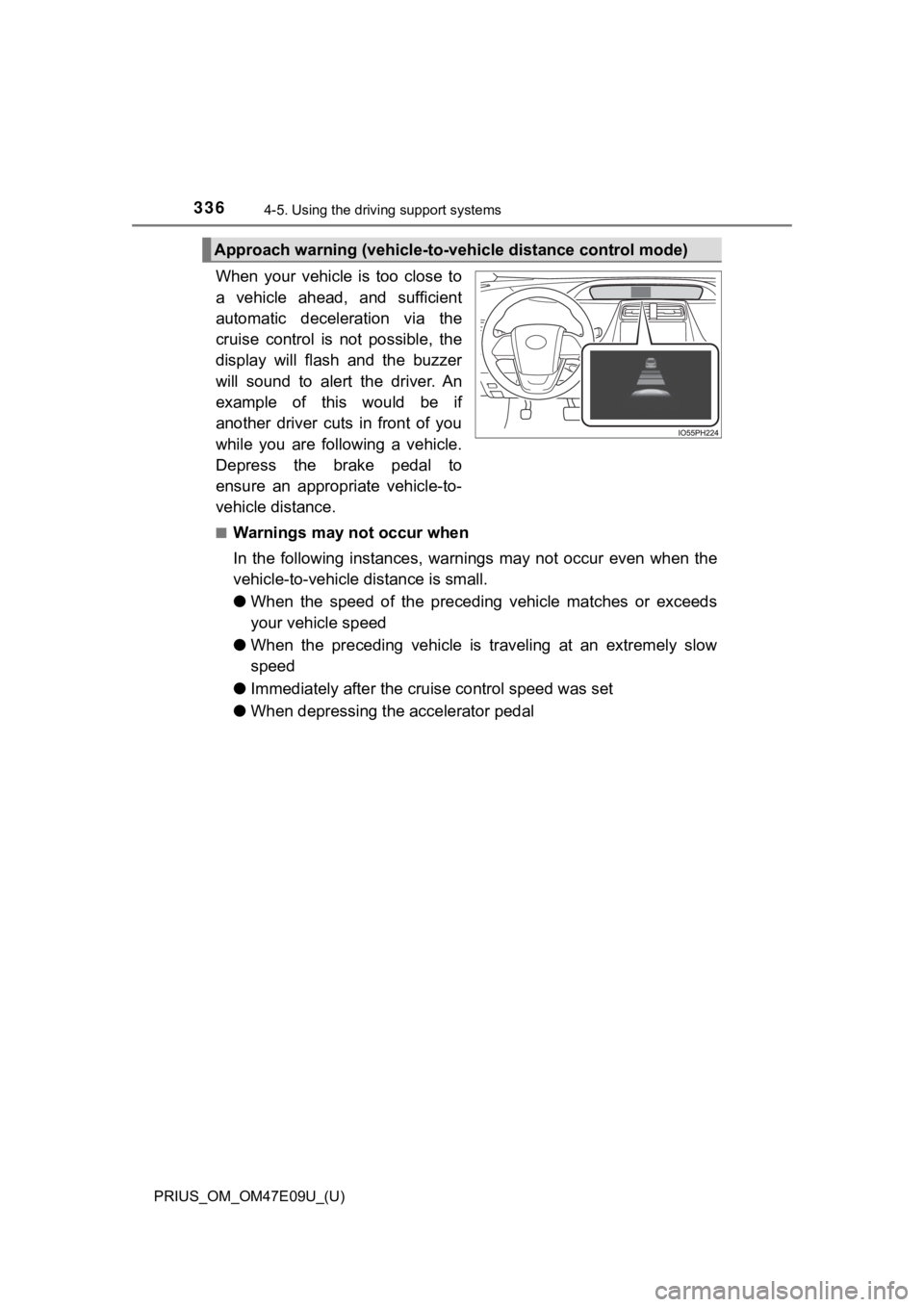 TOYOTA PRIUS 2021  Owners Manual (in English) 336
PRIUS_OM_OM47E09U_(U)
4-5. Using the driving support systems
When  your  vehicle  is  too  close  to
a  vehicle  ahead,  and  sufficient
automatic  deceleration  via  the
cruise  control  is  not 
