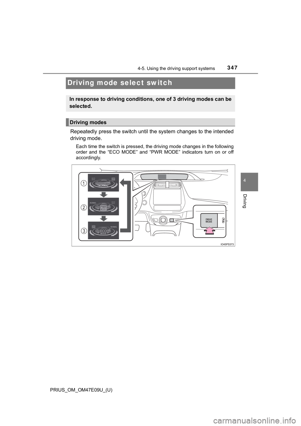 TOYOTA PRIUS 2021  Owners Manual (in English) 347
PRIUS_OM_OM47E09U_(U)
4-5. Using the driving support systems
4
Driving
Driving mode select switch
Repeatedly press the switch unt il the system changes to the intended
driving mode.
Each time the 