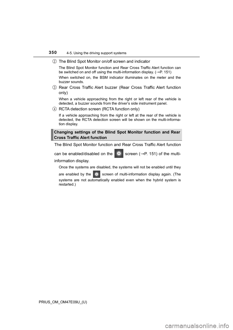 TOYOTA PRIUS 2021  Owners Manual (in English) 350
PRIUS_OM_OM47E09U_(U)
4-5. Using the driving support systems
The Blind Spot Monitor o n/off screen and indicator
The  Blind  Spot  Monitor  function  and  Rear  Cross Traffic Alert  fu nction  can