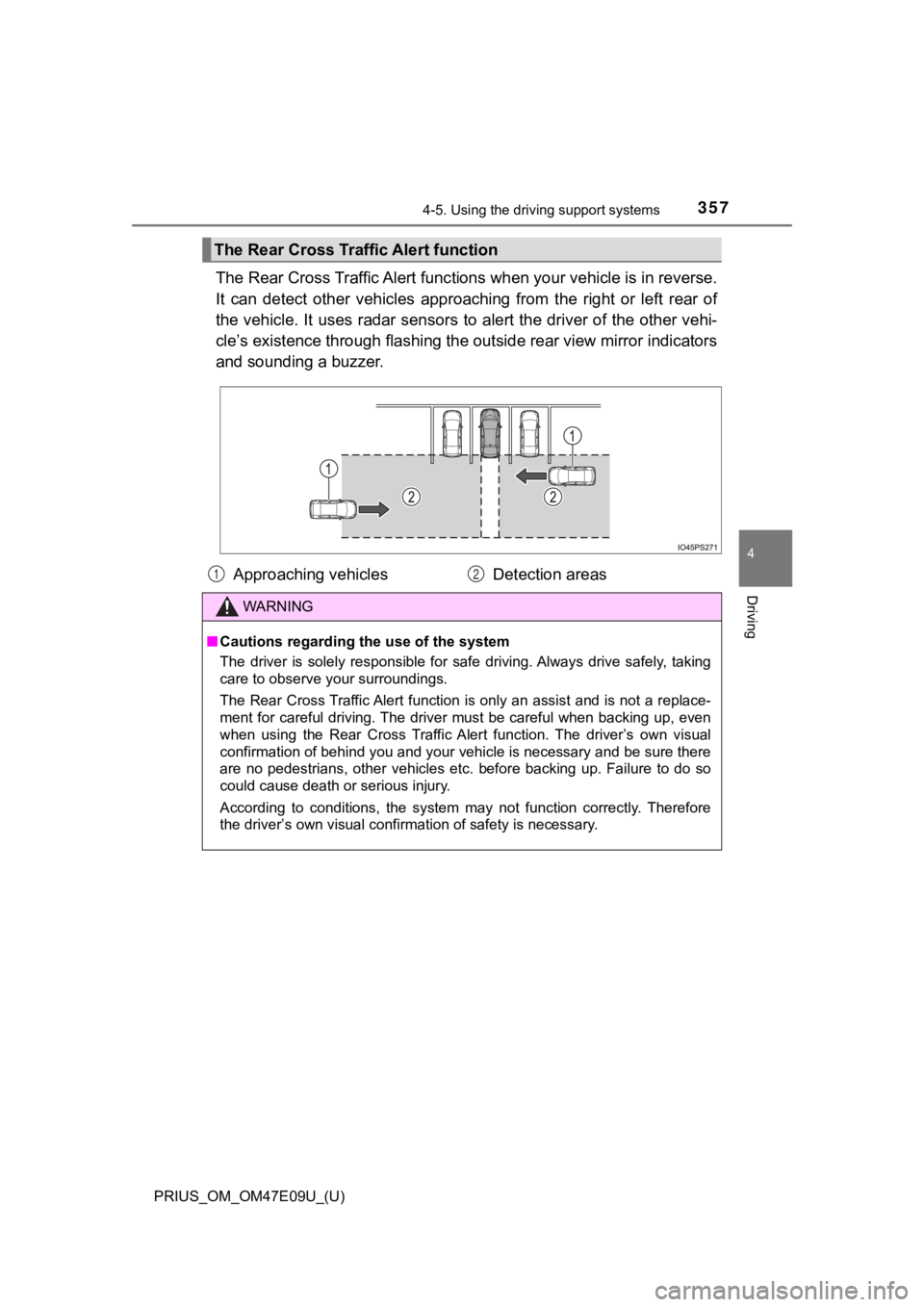 TOYOTA PRIUS 2021 Owners Manual (in English) PRIUS_OM_OM47E09U_(U)
3574-5. Using the driving support systems
4
Driving
The Rear Cross Traffic Alert func tions when your vehicle is in reverse.
It can detect other vehicles appr oaching from TOYOTA PRIUS 2021 Owners Manual (in English) PRIUS_OM_OM47E09U_(U)
3574-5. Using the driving support systems
4
Driving
The Rear Cross Traffic Alert func tions when your vehicle is in reverse.
It can detect other vehicles appr oaching from