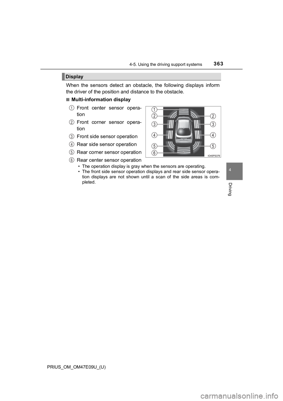 TOYOTA PRIUS 2021  Owners Manual (in English) PRIUS_OM_OM47E09U_(U)
3634-5. Using the driving support systems
4
Driving
When  the  sensors  detect  an  obstacle,  the  following  displays  inf orm
the driver of the position and distance to the ob