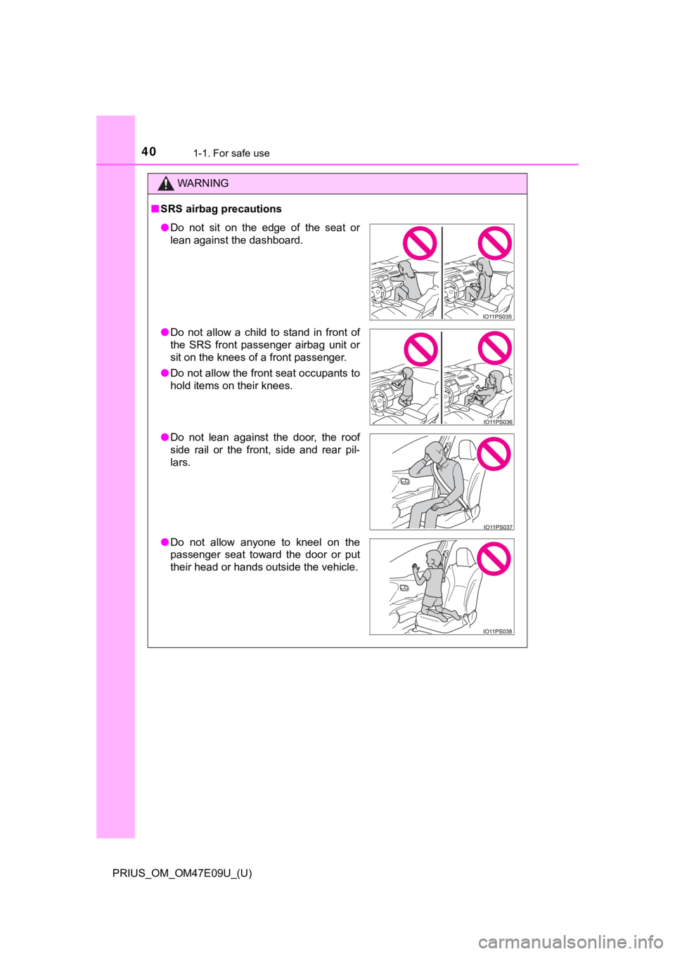 TOYOTA PRIUS 2021  Owners Manual (in English) 401-1. For safe use
PRIUS_OM_OM47E09U_(U)
WARNING
■SRS airbag precautions
● Do  not  sit  on  the  edge  of  the  seat  or
lean against the dashboard.
● Do  not  allow  a  child  to  stand  in  