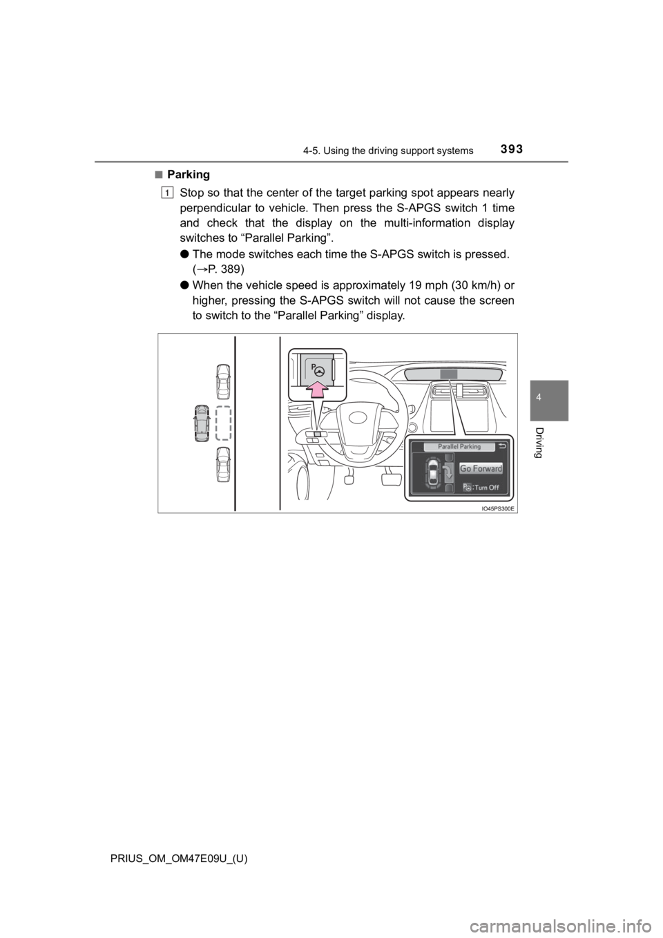 TOYOTA PRIUS 2021 Owners Manual (in English) PRIUS_OM_OM47E09U_(U)
3934-5. Using the driving support systems
4
Driving
■Parking
Stop so that the center of the target parking spot appears near ly
perpendicular to vehicle. Then press the TOYOTA PRIUS 2021 Owners Manual (in English) PRIUS_OM_OM47E09U_(U)
3934-5. Using the driving support systems
4
Driving
■Parking
Stop so that the center of the target parking spot appears near ly
perpendicular to vehicle. Then press the