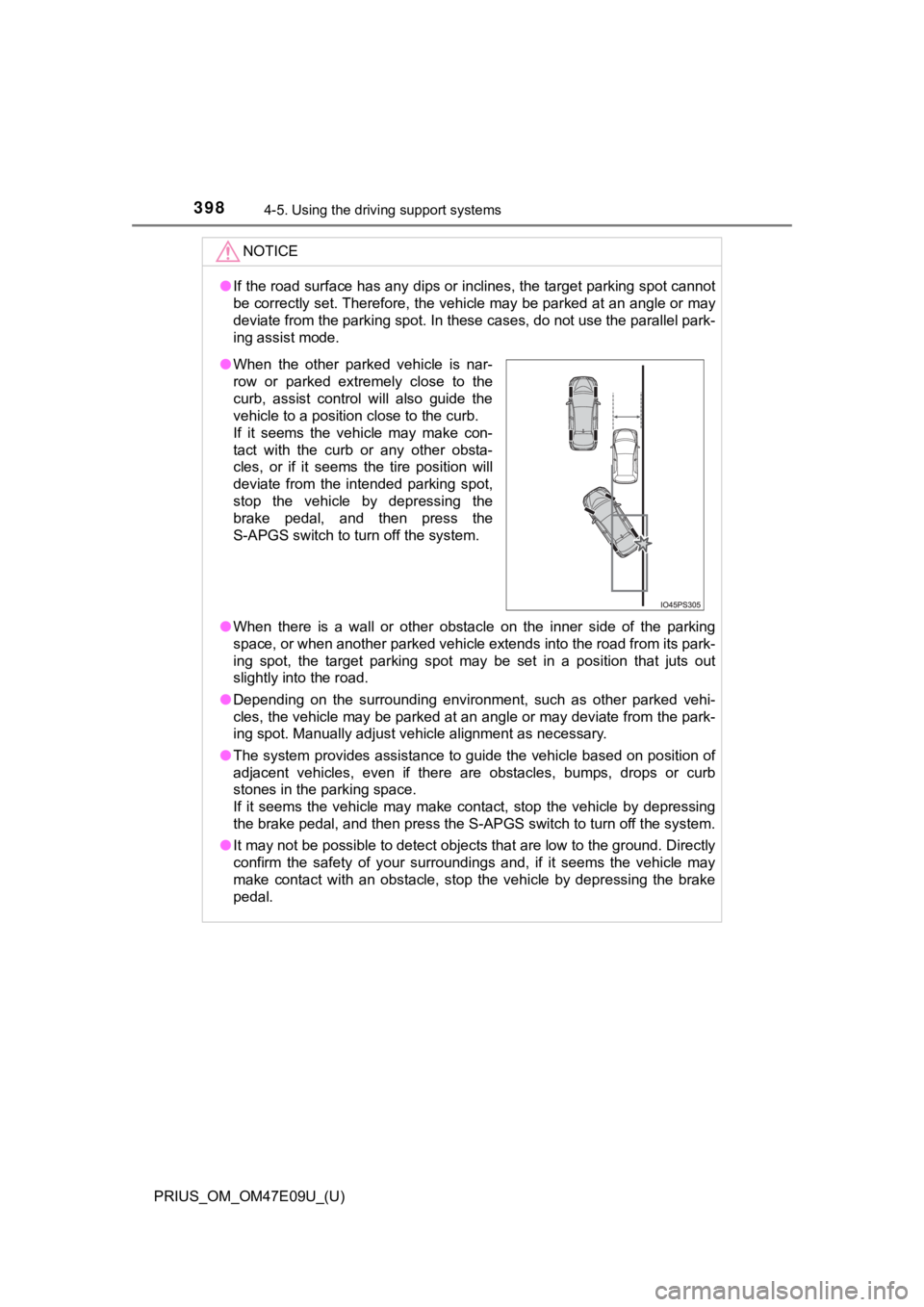 TOYOTA PRIUS 2021 Owners Manual (in English) 398
PRIUS_OM_OM47E09U_(U)
4-5. Using the driving support systems
NOTICE
●If the road surface has any dips or inclines, the target parking spot cannot
be correctly set. Therefore, the vehicle may be TOYOTA PRIUS 2021 Owners Manual (in English) 398
PRIUS_OM_OM47E09U_(U)
4-5. Using the driving support systems
NOTICE
●If the road surface has any dips or inclines, the target parking spot cannot
be correctly set. Therefore, the vehicle may be