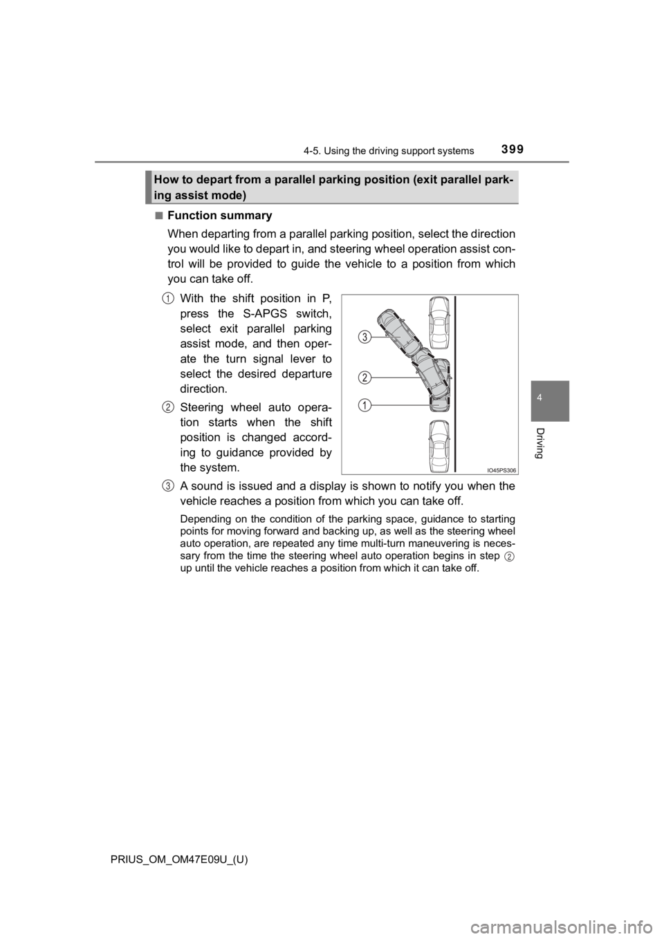 TOYOTA PRIUS 2021 Owners Manual (in English) PRIUS_OM_OM47E09U_(U)
3994-5. Using the driving support systems
4
Driving
■Function summary
When departing from a parallel parking position, select the dir ection
you would like to depart in, and st TOYOTA PRIUS 2021 Owners Manual (in English) PRIUS_OM_OM47E09U_(U)
3994-5. Using the driving support systems
4
Driving
■Function summary
When departing from a parallel parking position, select the dir ection
you would like to depart in, and st