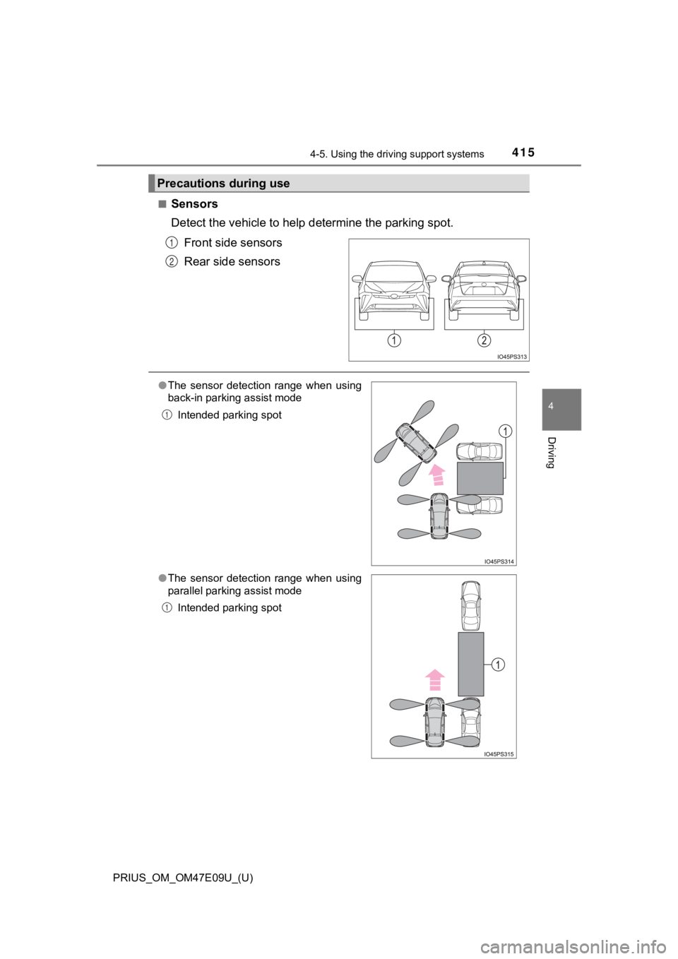 TOYOTA PRIUS 2021  Owners Manual (in English) PRIUS_OM_OM47E09U_(U)
4154-5. Using the driving support systems
4
Driving
■Sensors
Detect the vehicle to help  determine the parking spot. 
Front side sensors
Rear side sensors
Precautions during us