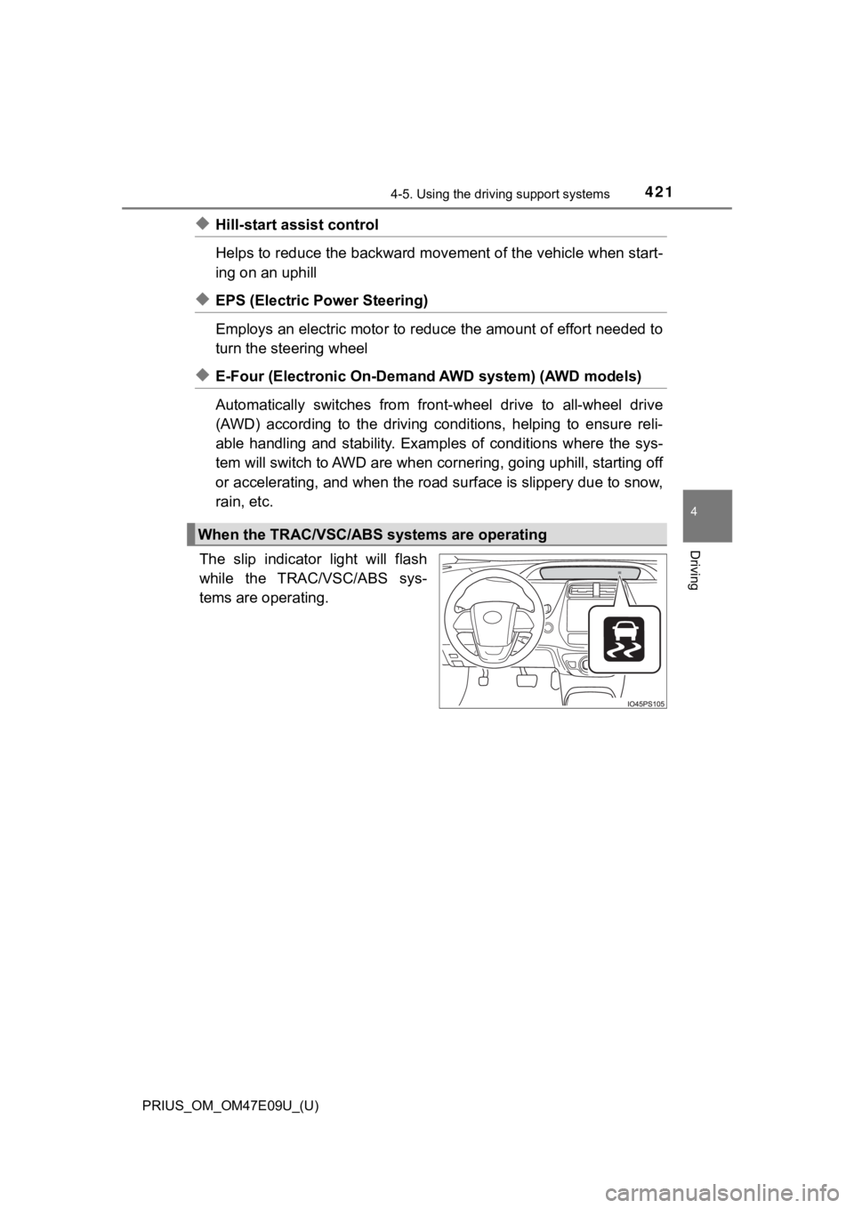 TOYOTA PRIUS 2021  Owners Manual (in English) PRIUS_OM_OM47E09U_(U)
4214-5. Using the driving support systems
4
Driving
◆Hill-start assist control
Helps to reduce the backward movement of the vehicle when start -
ing on an uphill
◆EPS (Electr