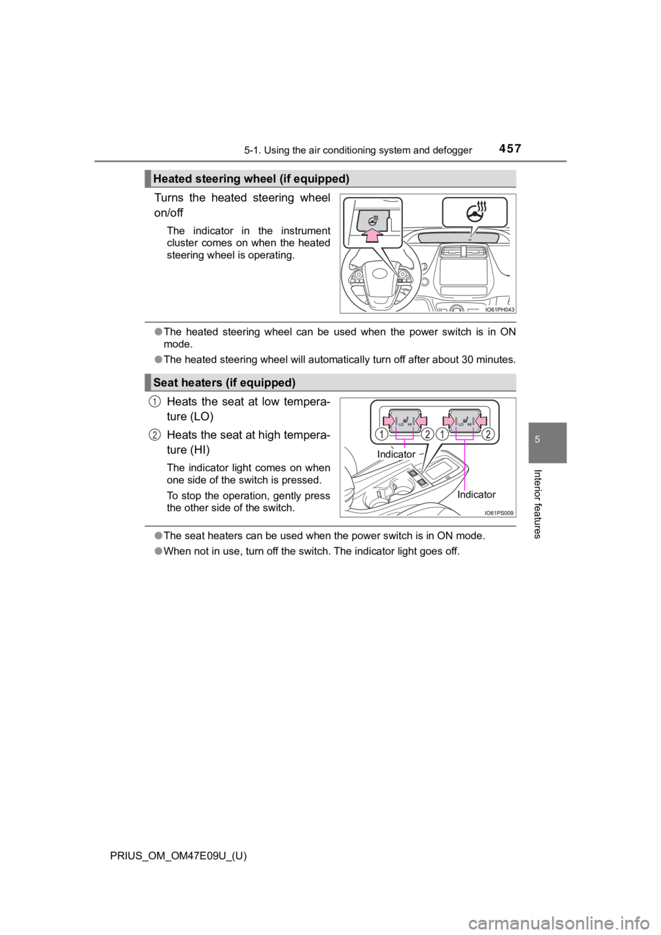 TOYOTA PRIUS 2021 Owners Manual (in English) PRIUS_OM_OM47E09U_(U)
4575-1. Using the air conditioning system and defogger
5
Interior features
Turns the heated steering wheel
on/off
The indicator in the instrument
cluster comes on when TOYOTA PRIUS 2021 Owners Manual (in English) PRIUS_OM_OM47E09U_(U)
4575-1. Using the air conditioning system and defogger
5
Interior features
Turns the heated steering wheel
on/off
The indicator in the instrument
cluster comes on when