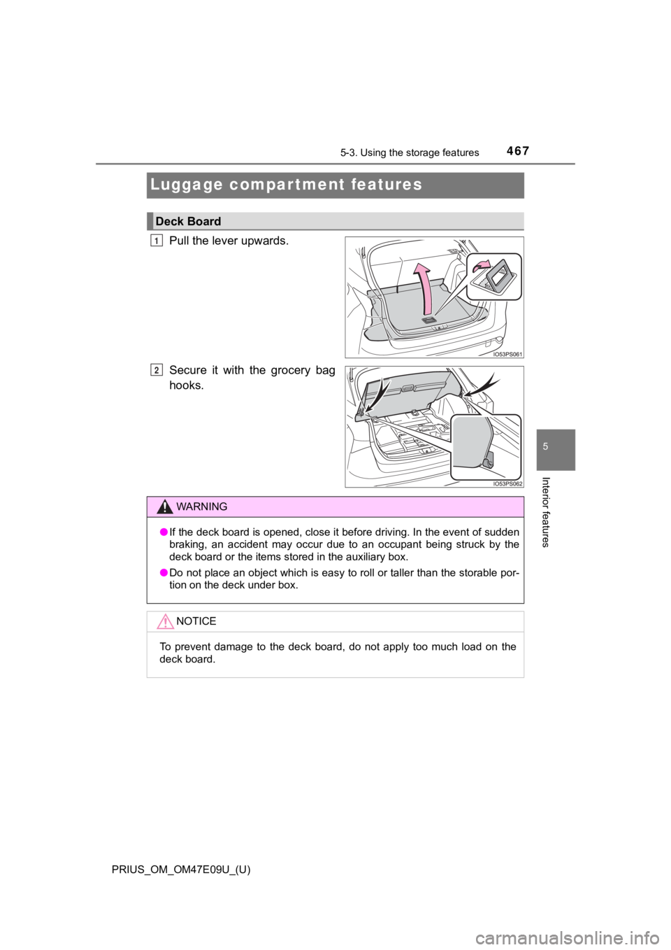 TOYOTA PRIUS 2021  Owners Manual (in English) 467
PRIUS_OM_OM47E09U_(U)
5-3. Using the storage features
5
Interior features
Luggage compartment features
Pull the lever upwards.
Secure it with the grocery bag
hooks.
Deck Board
1
2
WARNING
●If th