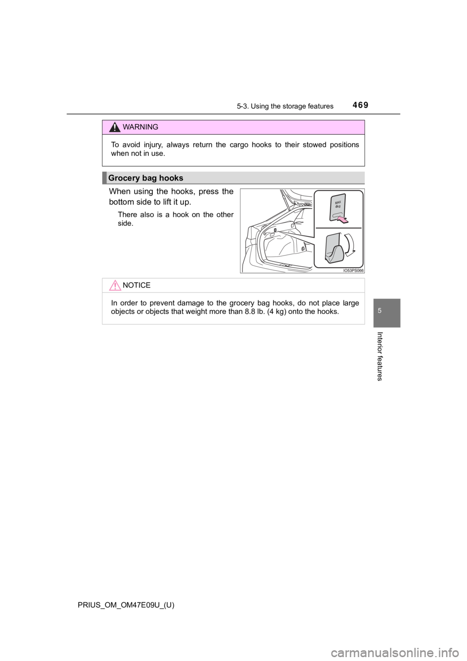 TOYOTA PRIUS 2021  Owners Manual (in English) PRIUS_OM_OM47E09U_(U)
4695-3. Using the storage features
5
Interior features
When  using  the  hooks,  press  the
bottom side to lift it up.
There  also  is  a  hook  on  the  other
side.
WARNING
To  