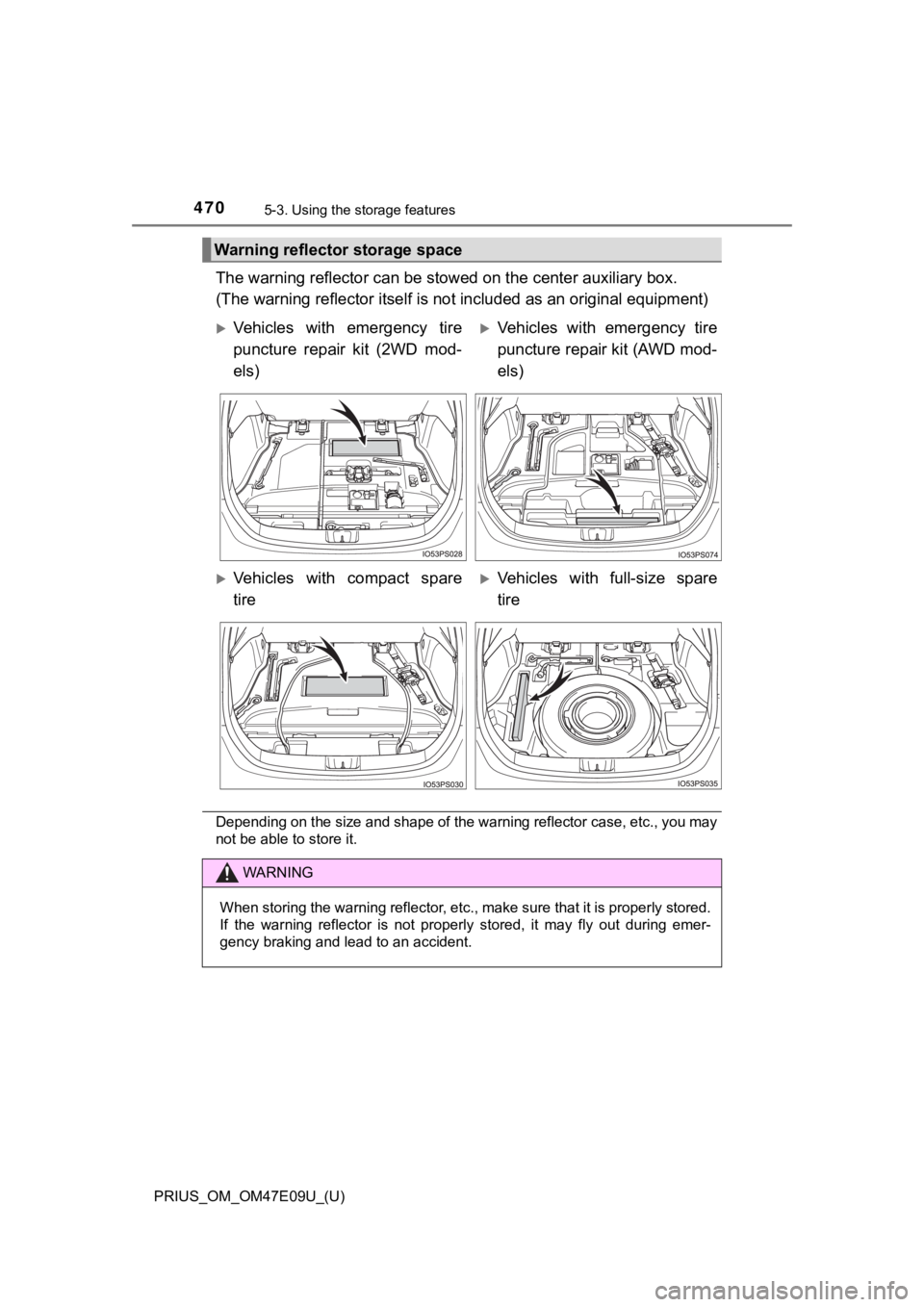 TOYOTA PRIUS 2021  Owners Manual (in English) 470
PRIUS_OM_OM47E09U_(U)
5-3. Using the storage features
The warning reflecto r can be stowed on the  center auxiliary box. 
(The warning reflector itself is not included as an original eq uipment)
D