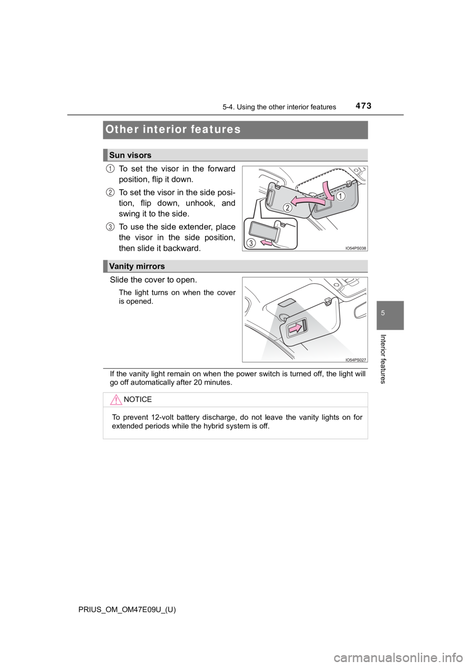TOYOTA PRIUS 2021 Owners Manual (in English) 473
PRIUS_OM_OM47E09U_(U)
5-4. Using the other interior features
5
Interior features
Other interior features
To set the visor in the forward
position, flip it down.
To set the visor in the side TOYOTA PRIUS 2021 Owners Manual (in English) 473
PRIUS_OM_OM47E09U_(U)
5-4. Using the other interior features
5
Interior features
Other interior features
To set the visor in the forward
position, flip it down.
To set the visor in the side
