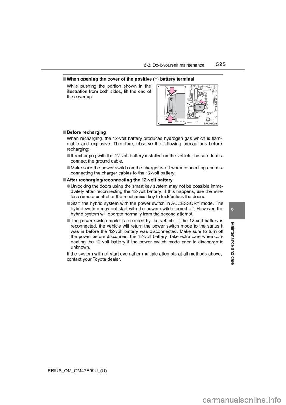 TOYOTA PRIUS 2021 Owners Manual (in English) PRIUS_OM_OM47E09U_(U)
5256-3. Do-it-yourself maintenance
6
Maintenance and care
■When opening the cover of the positive (+) battery terminal
■ Before recharging
When recharging, the 12-volt b TOYOTA PRIUS 2021 Owners Manual (in English) PRIUS_OM_OM47E09U_(U)
5256-3. Do-it-yourself maintenance
6
Maintenance and care
■When opening the cover of the positive (+) battery terminal
■ Before recharging
When recharging, the 12-volt b