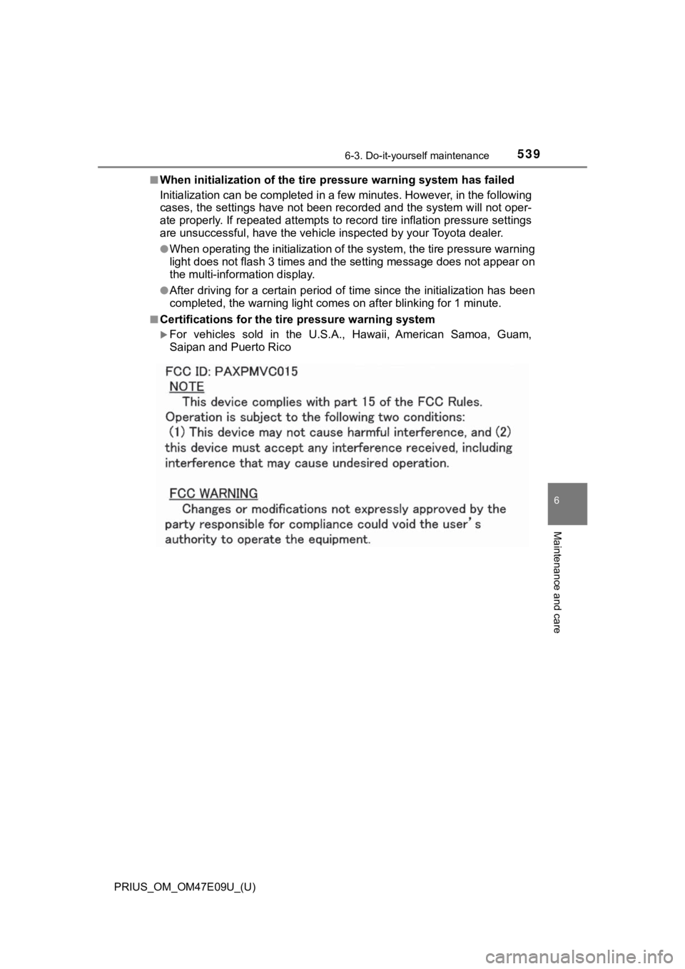 TOYOTA PRIUS 2021 Owners Manual (in English) PRIUS_OM_OM47E09U_(U)
5396-3. Do-it-yourself maintenance
6
Maintenance and care
■When initialization of the tire pressure warning system has fai led
Initialization can be completed i n a few minutes TOYOTA PRIUS 2021 Owners Manual (in English) PRIUS_OM_OM47E09U_(U)
5396-3. Do-it-yourself maintenance
6
Maintenance and care
■When initialization of the tire pressure warning system has fai led
Initialization can be completed i n a few minutes