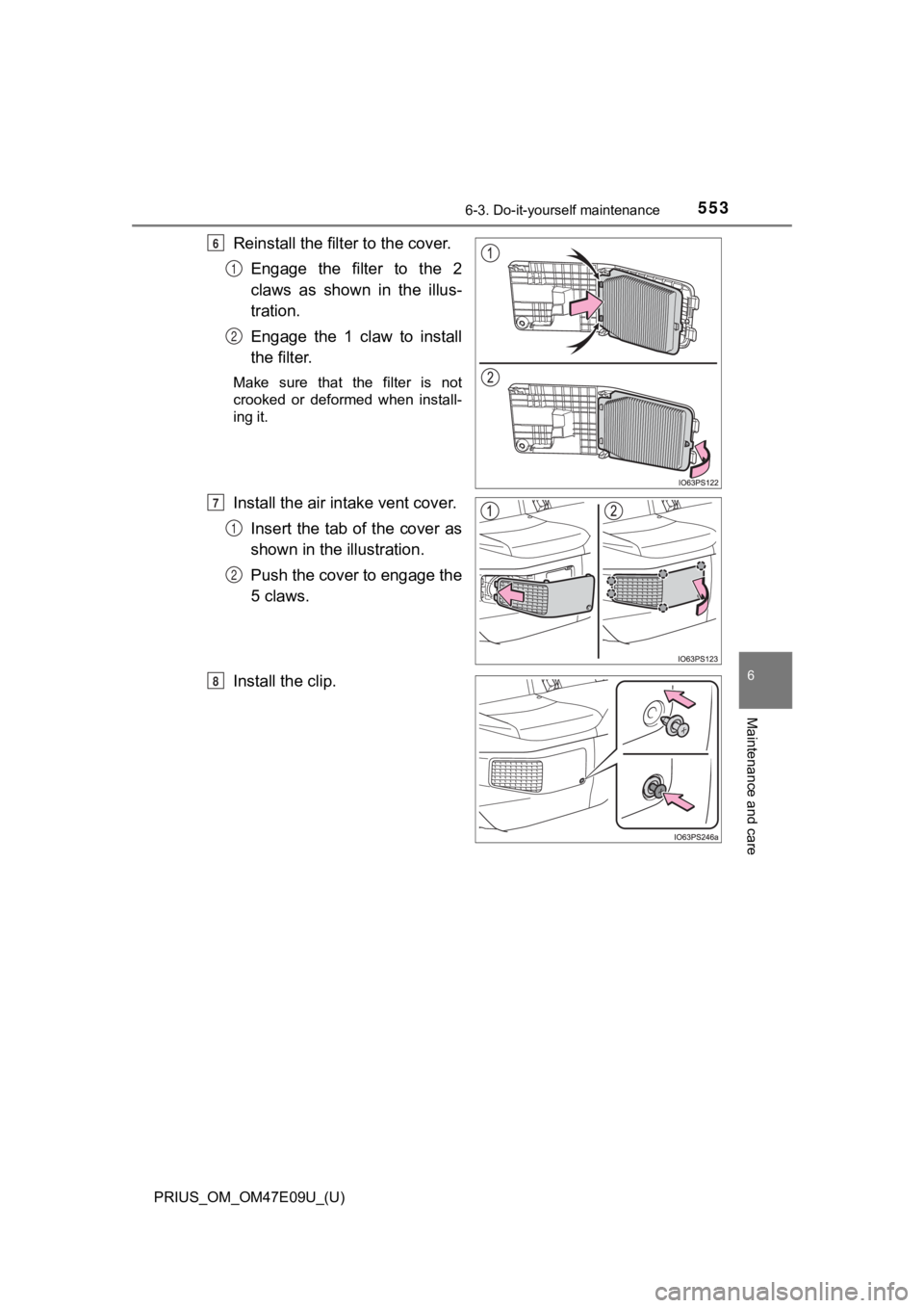 TOYOTA PRIUS 2021 Owners Manual (in English) PRIUS_OM_OM47E09U_(U)
5536-3. Do-it-yourself maintenance
6
Maintenance and care
Reinstall the filter to the cover.
Engage the filter to the 2
claws as shown in the illus-
tration.
Engage t TOYOTA PRIUS 2021 Owners Manual (in English) PRIUS_OM_OM47E09U_(U)
5536-3. Do-it-yourself maintenance
6
Maintenance and care
Reinstall the filter to the cover.
Engage the filter to the 2
claws as shown in the illus-
tration.
Engage t