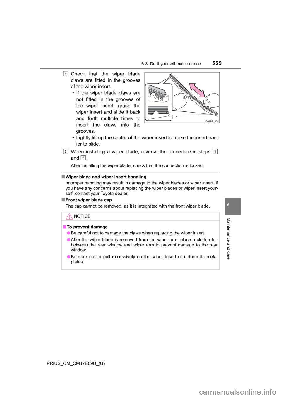 TOYOTA PRIUS 2021 Owners Manual (in English) PRIUS_OM_OM47E09U_(U)
5596-3. Do-it-yourself maintenance
6
Maintenance and care
Check that the wiper blade
claws are fitted in the grooves
of the wiper insert.• If the wiper blade claws TOYOTA PRIUS 2021 Owners Manual (in English) PRIUS_OM_OM47E09U_(U)
5596-3. Do-it-yourself maintenance
6
Maintenance and care
Check that the wiper blade
claws are fitted in the grooves
of the wiper insert.• If the wiper blade claws