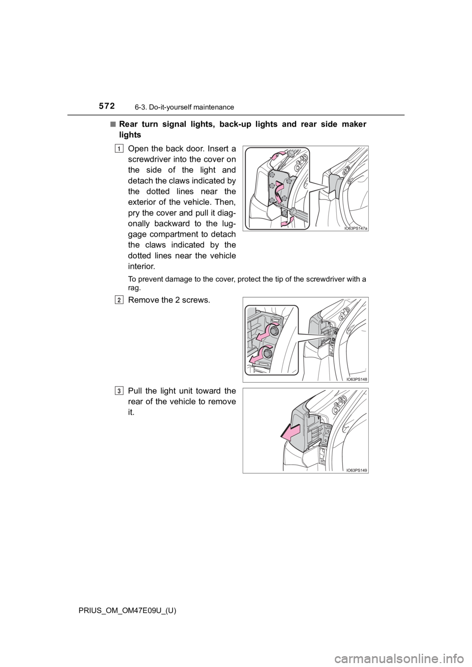 TOYOTA PRIUS 2021  Owners Manual (in English) 572
PRIUS_OM_OM47E09U_(U)
6-3. Do-it-yourself maintenance
■Rear  turn  signal  lights,  back-up  lights  and  rear  side  maker
lightsOpen  the  back  door.  Insert  a
screwdriver into the cover on
