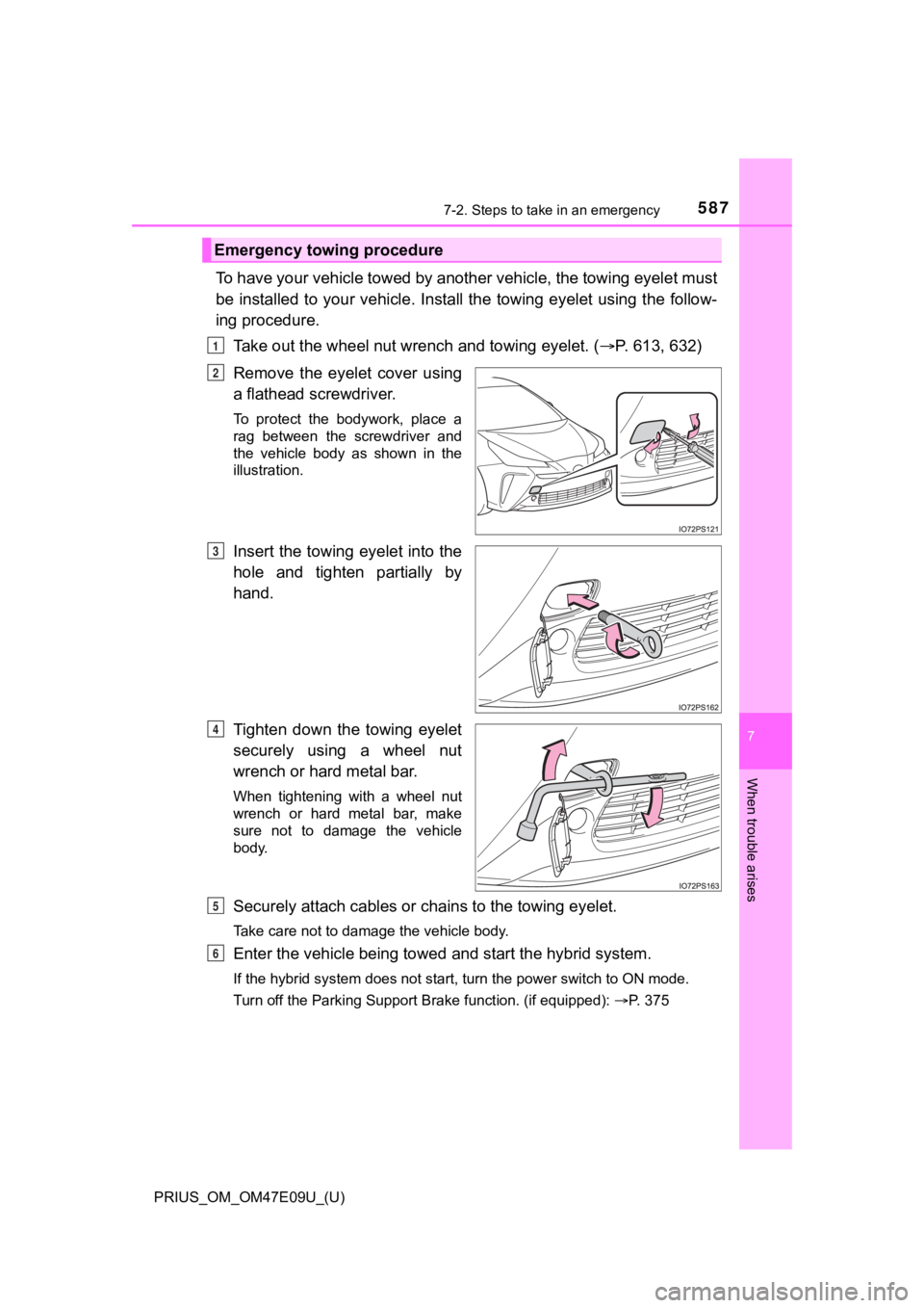 TOYOTA PRIUS 2021 Owners Manual (in English) 5877-2. Steps to take in an emergency
PRIUS_OM_OM47E09U_(U)
7
When trouble arises
To have your vehicle towed by another vehicle, the towing eyelet must
be installed to your vehicle. Install the towi TOYOTA PRIUS 2021 Owners Manual (in English) 5877-2. Steps to take in an emergency
PRIUS_OM_OM47E09U_(U)
7
When trouble arises
To have your vehicle towed by another vehicle, the towing eyelet must
be installed to your vehicle. Install the towi