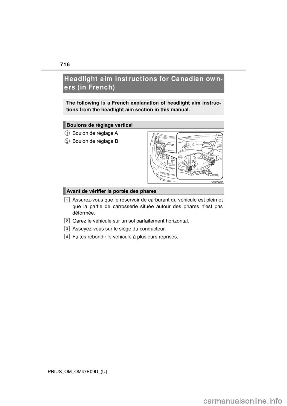 TOYOTA PRIUS 2021  Owners Manual (in English) 716
PRIUS_OM_OM47E09U_(U)
Headlight aim instructions for Canadian own-
ers (in French)
Boulon de réglage A
Boulon de réglage B
Assurez-vous que le réservoir de carburant du véhicule est plei n et
