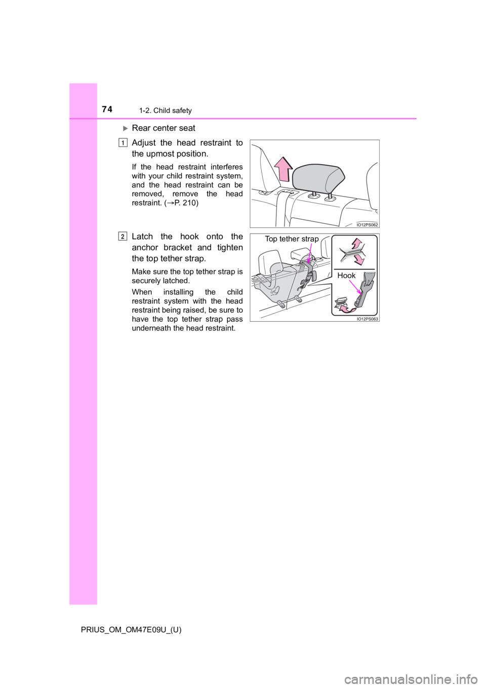 TOYOTA PRIUS 2021 (in English) Manual PDF 741-2. Child safety
PRIUS_OM_OM47E09U_(U)
Rear center seat
Adjust the head restraint to
the upmost position.
If the head restraint interferes
with your child restraint system,
and the TOYOTA PRIUS 2021 (in English) Manual PDF 741-2. Child safety
PRIUS_OM_OM47E09U_(U)
Rear center seat
Adjust the head restraint to
the upmost position.
If the head restraint interferes
with your child restraint system,
and the