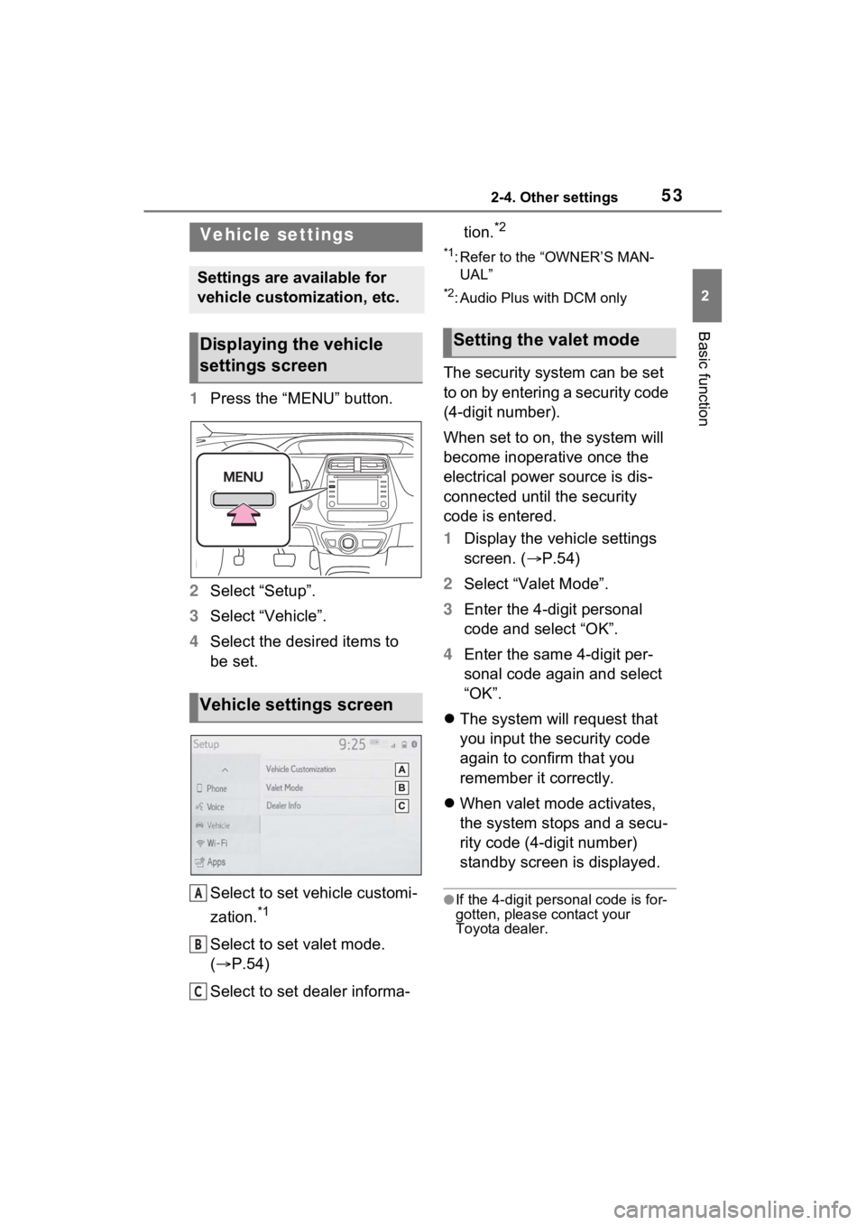 TOYOTA PRIUS 2021 Accessories, Audio & Navigation (in English) 532-4. Other settings
2
Basic function
1Press the “MENU” button.
2 Select “Setup”.
3 Select “Vehicle”.
4 Select the desired items to
be set.
Select to set vehicle customi-
zation.
*1
Sele TOYOTA PRIUS 2021 Accessories, Audio & Navigation (in English) 532-4. Other settings
2
Basic function
1Press the “MENU” button.
2 Select “Setup”.
3 Select “Vehicle”.
4 Select the desired items to
be set.
Select to set vehicle customi-
zation.
*1
Sele