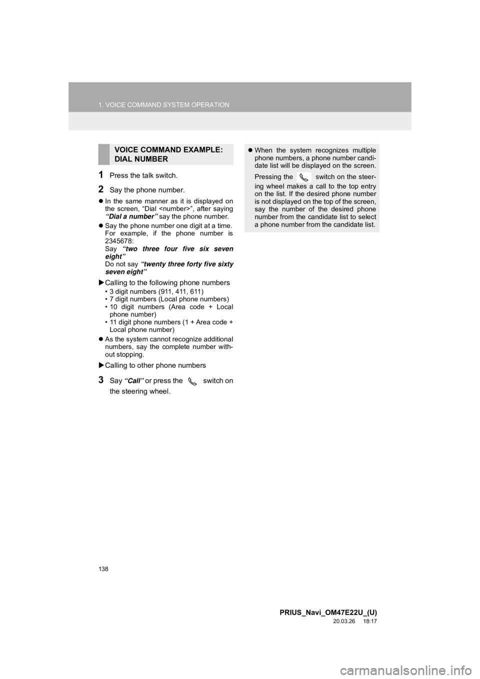 TOYOTA PRIUS 2021  Accessories, Audio & Navigation (in English) 138
1. VOICE COMMAND SYSTEM OPERATION
PRIUS_Navi_OM47E22U_(U)
20.03.26     18:17
1Press the talk switch.
2Say the phone number.
In  the  same  manner  as  it  is  displayed  on
the  screen,  “Dia