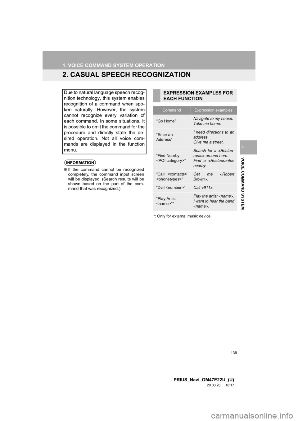TOYOTA PRIUS 2021  Accessories, Audio & Navigation (in English) 139
1. VOICE COMMAND SYSTEM OPERATION
PRIUS_Navi_OM47E22U_(U)
20.03.26     18:17
VOICE COMMAND SYSTEM
4
2. CASUAL SPEECH RECOGNIZATION
*: Only for external music device
Due to natural language speech 
