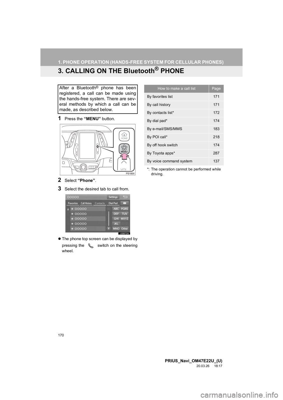 TOYOTA PRIUS 2021 Accessories, Audio & Navigation (in English) 170
1. PHONE OPERATION (HANDS-FREE SYSTEM FOR CELLULAR PHONES)
PRIUS_Navi_OM47E22U_(U)
20.03.26 18:17
3. CALLING ON THE Bluetooth® PHONE
1Press the “MENU” button.
2Select “Phone” .
3Selec TOYOTA PRIUS 2021 Accessories, Audio & Navigation (in English) 170
1. PHONE OPERATION (HANDS-FREE SYSTEM FOR CELLULAR PHONES)
PRIUS_Navi_OM47E22U_(U)
20.03.26 18:17
3. CALLING ON THE Bluetooth® PHONE
1Press the “MENU” button.
2Select “Phone” .
3Selec