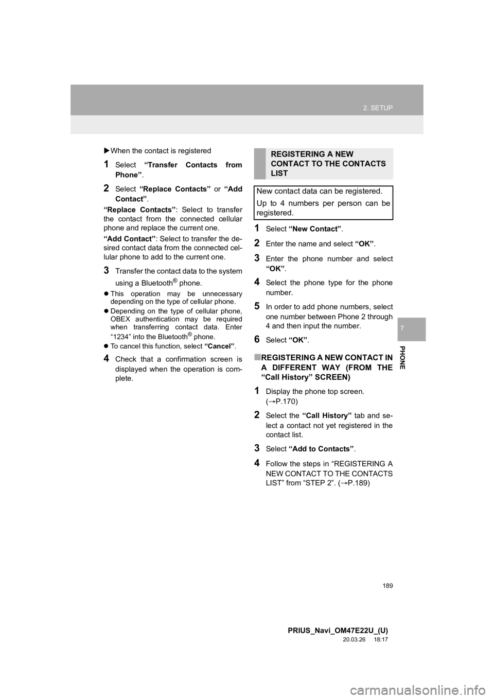 TOYOTA PRIUS 2021  Accessories, Audio & Navigation (in English) 189
2. SETUP
PRIUS_Navi_OM47E22U_(U)
20.03.26     18:17
PHONE
7
When the contact is registered
1Select  “Transfer  Contacts  from
Phone” .
2Select “Replace  Contacts”  or “Add
Contact”.