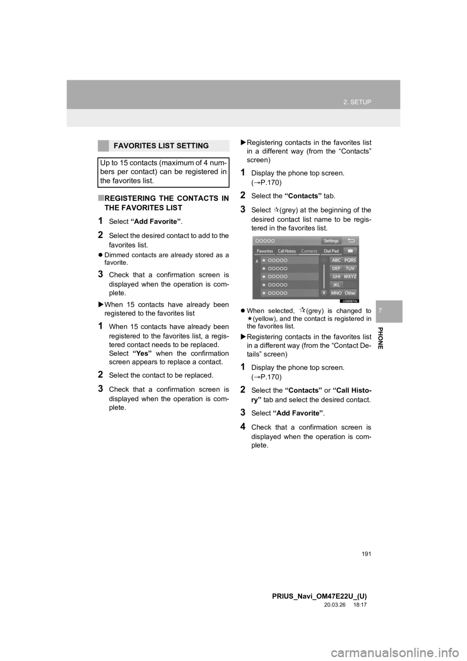 TOYOTA PRIUS 2021  Accessories, Audio & Navigation (in English) 191
2. SETUP
PRIUS_Navi_OM47E22U_(U)
20.03.26     18:17
PHONE
7
■REGISTERING  THE  CONTACTS  IN
THE FAVORITES LIST
1Select “Add Favorite” .
2Select the desired contact to add to the
favorites li