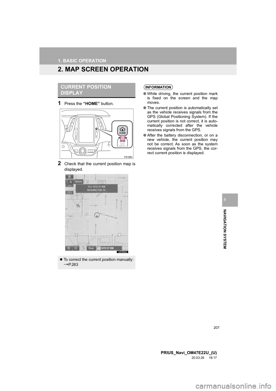 TOYOTA PRIUS 2021 Accessories, Audio & Navigation (in English) 207
1. BASIC OPERATION
PRIUS_Navi_OM47E22U_(U)
20.03.26 18:17
NAVIGATION SYSTEM
8
2. MAP SCREEN OPERATION
1Press the “HOME” button.
2Check that the current position map is
displayed.
CURRENT P TOYOTA PRIUS 2021 Accessories, Audio & Navigation (in English) 207
1. BASIC OPERATION
PRIUS_Navi_OM47E22U_(U)
20.03.26 18:17
NAVIGATION SYSTEM
8
2. MAP SCREEN OPERATION
1Press the “HOME” button.
2Check that the current position map is
displayed.
CURRENT P