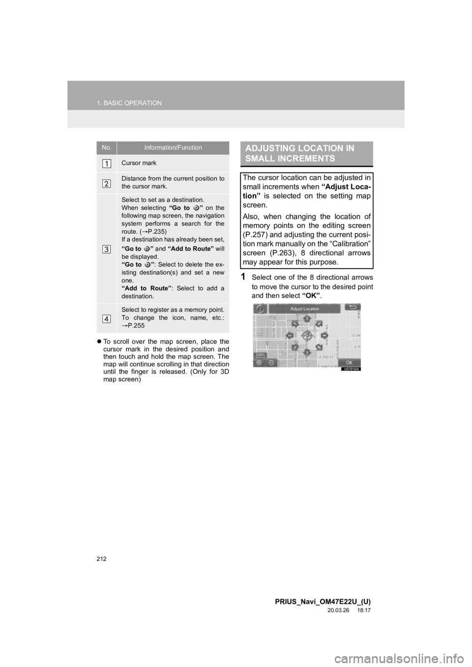 TOYOTA PRIUS 2021 Accessories, Audio & Navigation (in English) 212
1. BASIC OPERATION
PRIUS_Navi_OM47E22U_(U)
20.03.26 18:17
To scroll over the map screen, place the
cursor mark in the desired position and
then touch and hold the map scr TOYOTA PRIUS 2021 Accessories, Audio & Navigation (in English) 212
1. BASIC OPERATION
PRIUS_Navi_OM47E22U_(U)
20.03.26 18:17
To scroll over the map screen, place the
cursor mark in the desired position and
then touch and hold the map scr