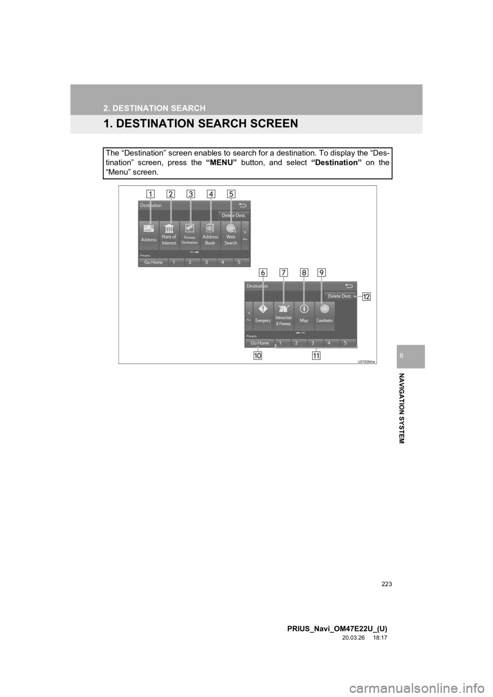 TOYOTA PRIUS 2021 Accessories, Audio & Navigation (in English) 223
PRIUS_Navi_OM47E22U_(U)
20.03.26 18:17
NAVIGATION SYSTEM
8
2. DESTINATION SEARCH
1. DESTINATION SEARCH SCREEN
The “Destination” screen enables to search for a destination. To display the TOYOTA PRIUS 2021 Accessories, Audio & Navigation (in English) 223
PRIUS_Navi_OM47E22U_(U)
20.03.26 18:17
NAVIGATION SYSTEM
8
2. DESTINATION SEARCH
1. DESTINATION SEARCH SCREEN
The “Destination” screen enables to search for a destination. To display the