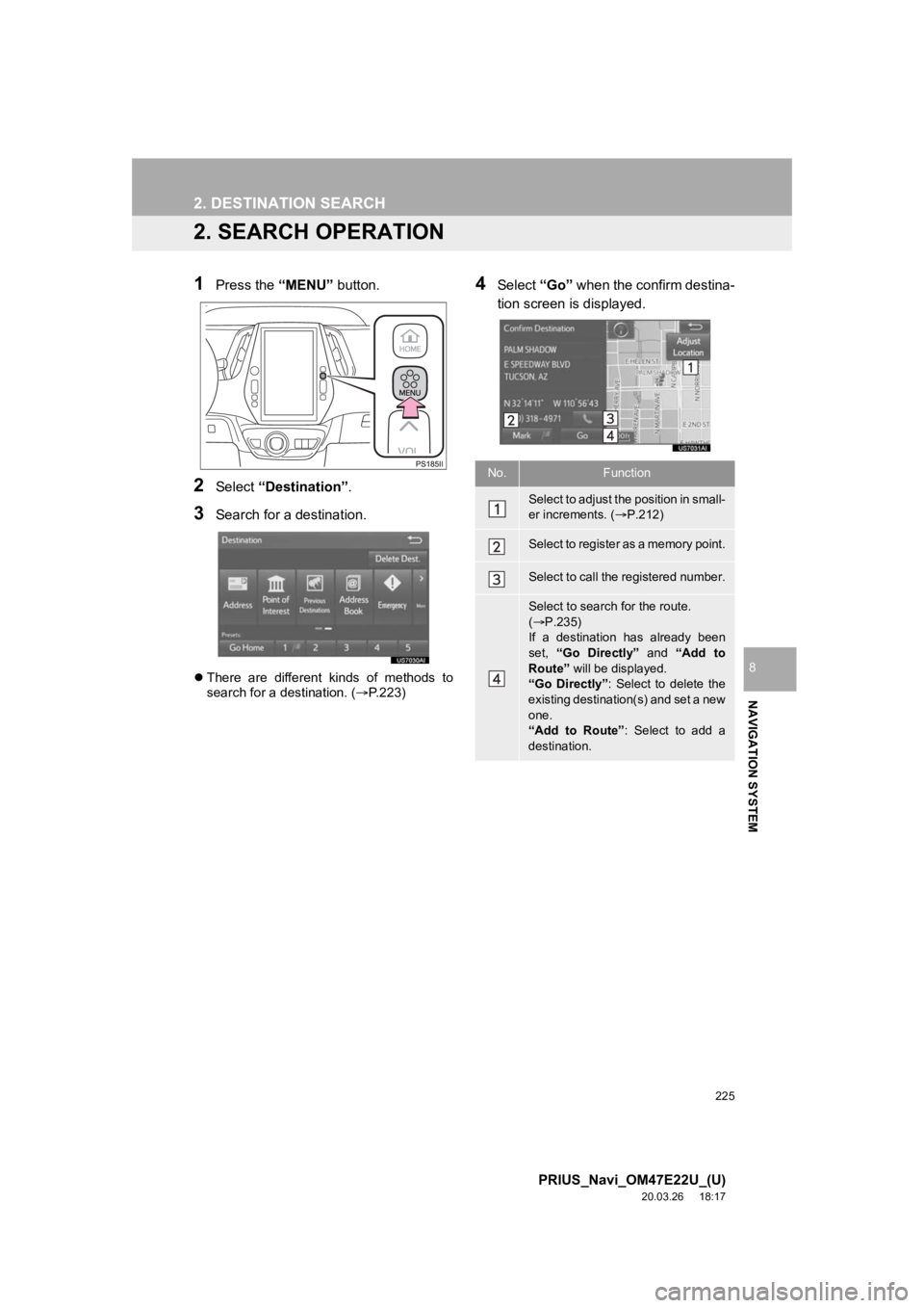 TOYOTA PRIUS 2021 Accessories, Audio & Navigation (in English) 225
2. DESTINATION SEARCH
PRIUS_Navi_OM47E22U_(U)
20.03.26 18:17
NAVIGATION SYSTEM
8
2. SEARCH OPERATION
1Press the “MENU” button.
2Select “Destination”.
3Search for a destination.
Ther TOYOTA PRIUS 2021 Accessories, Audio & Navigation (in English) 225
2. DESTINATION SEARCH
PRIUS_Navi_OM47E22U_(U)
20.03.26 18:17
NAVIGATION SYSTEM
8
2. SEARCH OPERATION
1Press the “MENU” button.
2Select “Destination”.
3Search for a destination.
Ther