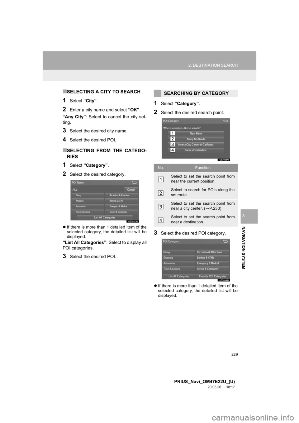 TOYOTA PRIUS 2021 Accessories, Audio & Navigation (in English) 229
2. DESTINATION SEARCH
PRIUS_Navi_OM47E22U_(U)
20.03.26 18:17
NAVIGATION SYSTEM
8
■SELECTING A CITY TO SEARCH
1Select “City”.
2Enter a city nam e and select “OK”.
“Any City” : S TOYOTA PRIUS 2021 Accessories, Audio & Navigation (in English) 229
2. DESTINATION SEARCH
PRIUS_Navi_OM47E22U_(U)
20.03.26 18:17
NAVIGATION SYSTEM
8
■SELECTING A CITY TO SEARCH
1Select “City”.
2Enter a city nam e and select “OK”.
“Any City” : S