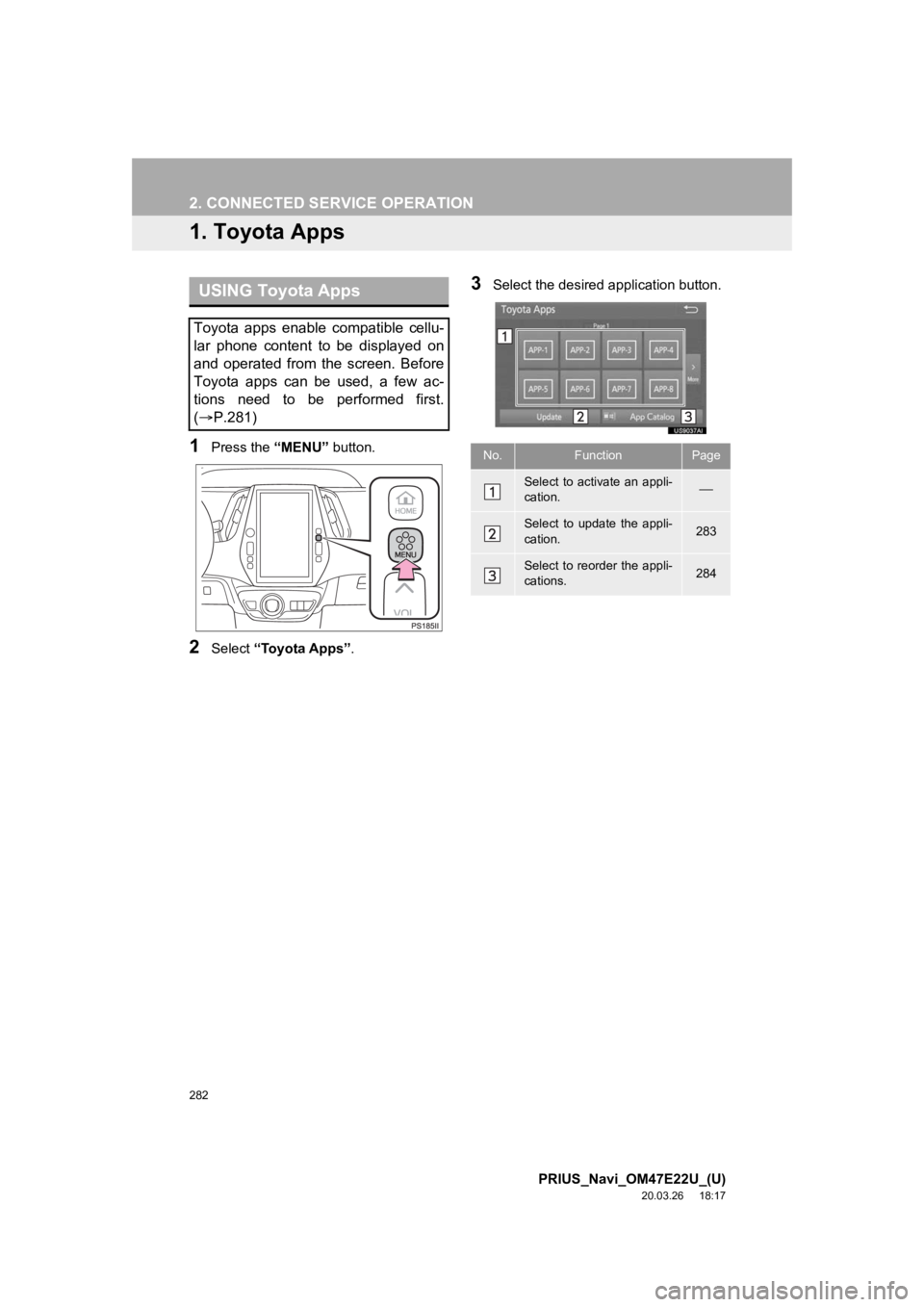TOYOTA PRIUS 2021 Accessories, Audio & Navigation (in English) 282
PRIUS_Navi_OM47E22U_(U)
20.03.26 18:17
2. CONNECTED SERVICE OPERATION
1. Toyota Apps
1Press the “MENU” button.
2Select “Toyota Apps” .
3Select the desired application button.USING Toyo TOYOTA PRIUS 2021 Accessories, Audio & Navigation (in English) 282
PRIUS_Navi_OM47E22U_(U)
20.03.26 18:17
2. CONNECTED SERVICE OPERATION
1. Toyota Apps
1Press the “MENU” button.
2Select “Toyota Apps” .
3Select the desired application button.USING Toyo