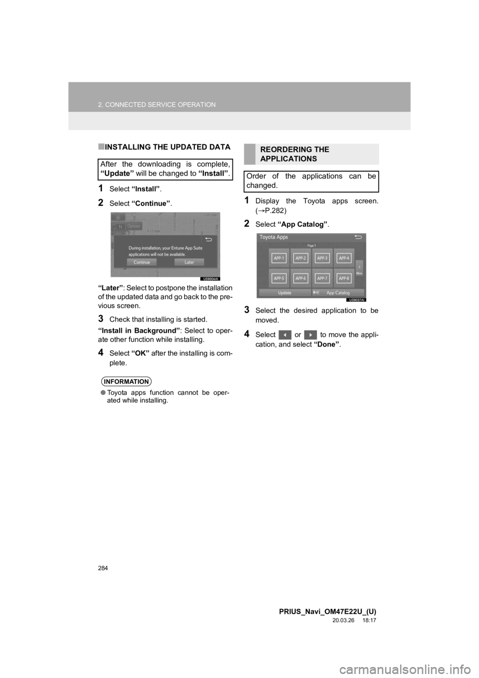 TOYOTA PRIUS 2021 Accessories, Audio & Navigation (in English) 284
2. CONNECTED SERVICE OPERATION
PRIUS_Navi_OM47E22U_(U)
20.03.26 18:17
■INSTALLING THE UPDATED DATA
1Select “Install” .
2Select “Continue” .
“Later” : Select to postpone the insta TOYOTA PRIUS 2021 Accessories, Audio & Navigation (in English) 284
2. CONNECTED SERVICE OPERATION
PRIUS_Navi_OM47E22U_(U)
20.03.26 18:17
■INSTALLING THE UPDATED DATA
1Select “Install” .
2Select “Continue” .
“Later” : Select to postpone the insta