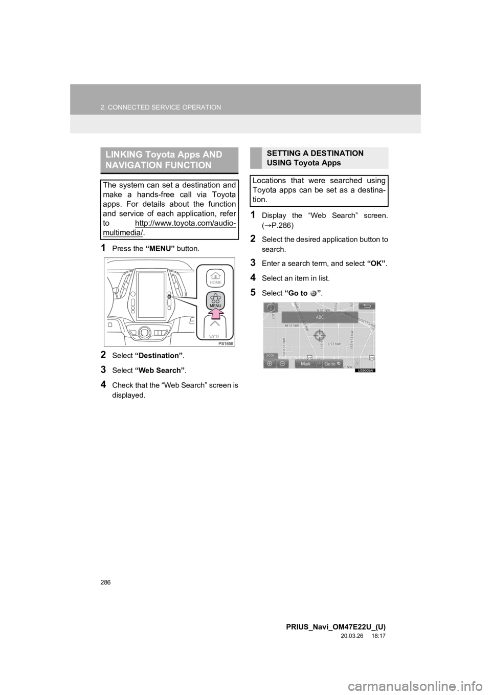 TOYOTA PRIUS 2021 Accessories, Audio & Navigation (in English) 286
2. CONNECTED SERVICE OPERATION
PRIUS_Navi_OM47E22U_(U)
20.03.26 18:17
1Press the “MENU” button.
2Select “Destination” .
3Select “Web Search” .
4Check that the “Web Search” scre TOYOTA PRIUS 2021 Accessories, Audio & Navigation (in English) 286
2. CONNECTED SERVICE OPERATION
PRIUS_Navi_OM47E22U_(U)
20.03.26 18:17
1Press the “MENU” button.
2Select “Destination” .
3Select “Web Search” .
4Check that the “Web Search” scre