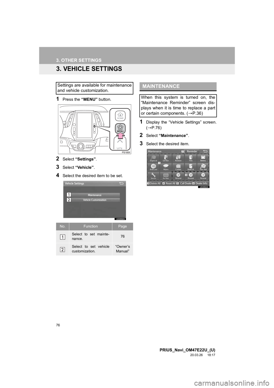 TOYOTA PRIUS 2021 Accessories, Audio & Navigation (in English) 76
3. OTHER SETTINGS
PRIUS_Navi_OM47E22U_(U)
20.03.26 18:17
3. VEHICLE SETTINGS
1Press the “MENU” button.
2Select “Settings” .
3Select “Vehicle” .
4Select the desired item to be set.
1 TOYOTA PRIUS 2021 Accessories, Audio & Navigation (in English) 76
3. OTHER SETTINGS
PRIUS_Navi_OM47E22U_(U)
20.03.26 18:17
3. VEHICLE SETTINGS
1Press the “MENU” button.
2Select “Settings” .
3Select “Vehicle” .
4Select the desired item to be set.
1