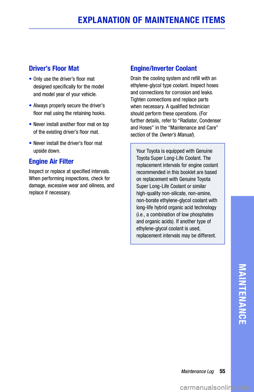 TOYOTA PRIUS 2021  Warranties & Maintenance Guides (in English) 55Maintenance Log
MAINTENANCE
Driver’s Floor Mat
•  Only use the driver’s floor mat  
designed specifically for the model  
and model year of your vehicle.
•  Always properly secure the driver