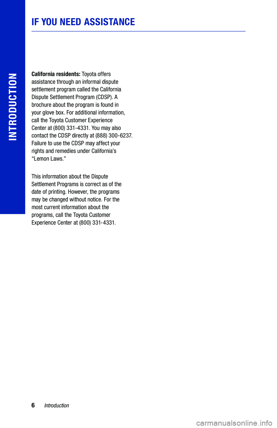 TOYOTA PRIUS 2021 Warranties & Maintenance Guides (in English) 6Introduction
IF YOU NEED ASSISTANCE
INTRODUCTION
California residents: Toyota offers
assistance through an informal dispute
settlement program called the California
Dispute Settlement Program (CD TOYOTA PRIUS 2021 Warranties & Maintenance Guides (in English) 6Introduction
IF YOU NEED ASSISTANCE
INTRODUCTION
California residents: Toyota offers
assistance through an informal dispute
settlement program called the California
Dispute Settlement Program (CD