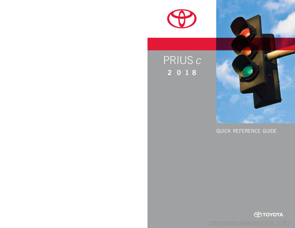 TOYOTA PRIUS C 2018  Owners Manual (in English) PRIUS c
2 0 18www.toyota.com/owners
CUSTOMER EXPERIENCE CENTER  
1- 8 0 0 - 3 31- 4 3 31
Printed in U.S.A. 6 /17
17 - M K G - 1 0 17 3
QUICK REFERENCE GUIDE   