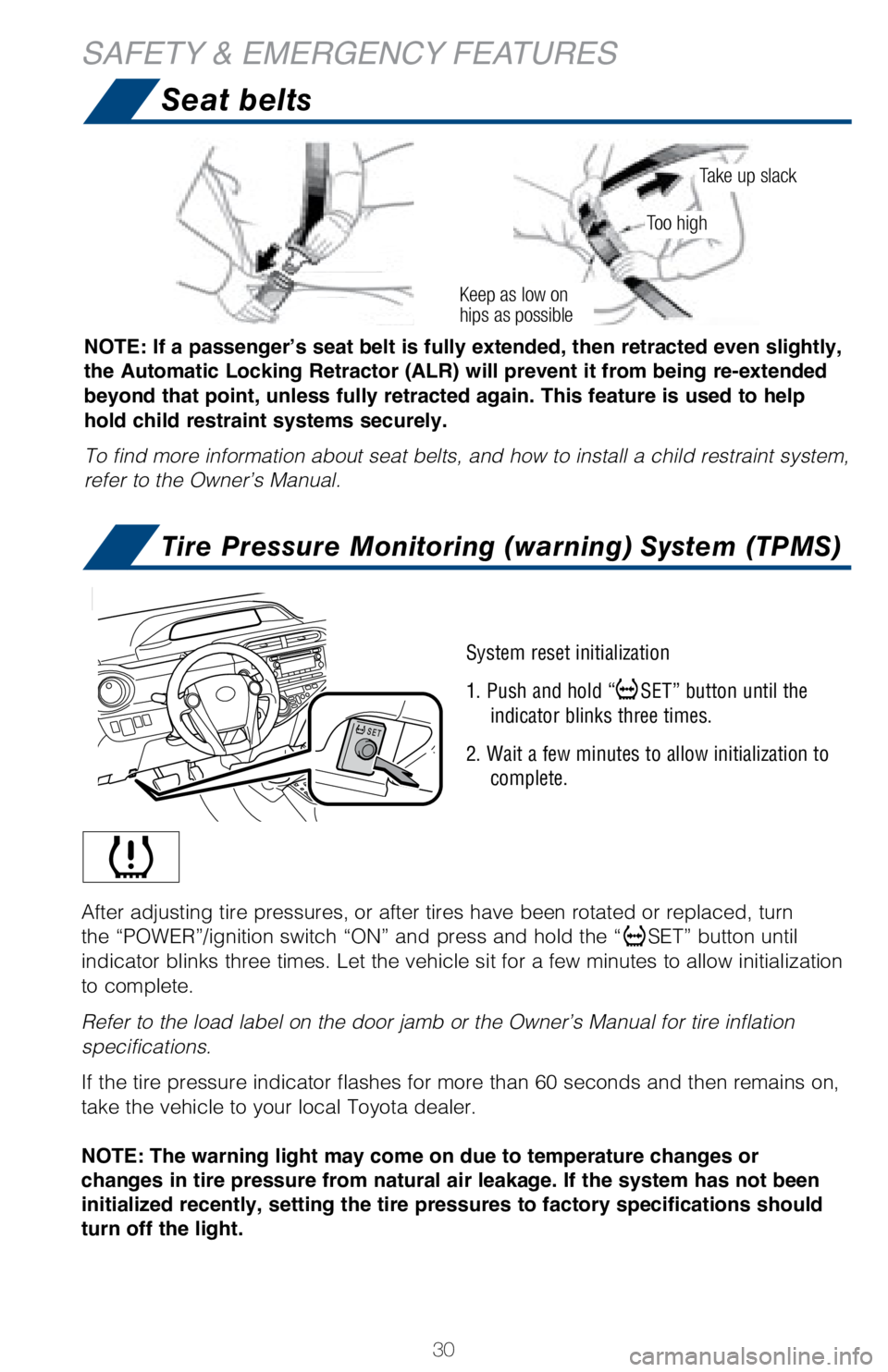 TOYOTA PRIUS C 2018   (in English) Owners Guide 30
Seat belts
Tire Pressure Monitoring (warning) System (TPMS)
NOTE: If a passenger’s seat belt is fully extended, then retracted even slightly, 
the Automatic Locking Retractor (ALR) will prevent i