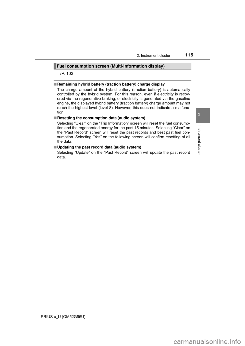 TOYOTA PRIUS C 2018 Owners Manual (in English) 1152. Instrument cluster
2
Instrument cluster
PRIUS c_U (OM52G95U)
→P. 1 0 3
■Remaining hybrid battery (tract ion battery) charge display
The charge amount of the hybrid battery (traction battery TOYOTA PRIUS C 2018 Owners Manual (in English) 1152. Instrument cluster
2
Instrument cluster
PRIUS c_U (OM52G95U)
→P. 1 0 3
■Remaining hybrid battery (tract ion battery) charge display
The charge amount of the hybrid battery (traction battery